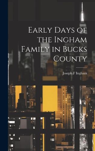 Cover image for Early Days of the Ingham Family in Bucks County