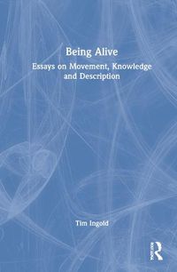 Cover image for Being Alive: Essays on Movement, Knowledge and Description