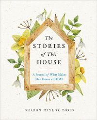 Cover image for The Stories of This House: A Journal of What Makes Our House a Home