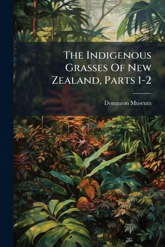 Cover image for The Indigenous Grasses Of New Zealand, Parts 1-2
