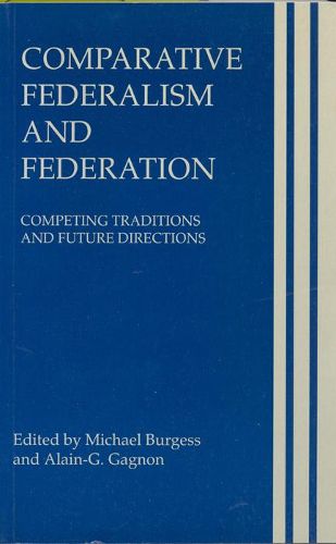 Comparative Federalism and Federation: Competing Traditions and Future Directions