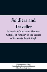 Cover image for Soldiers and Traveller: Memoirs of Alexander Gardner Colonel of Artillery in the Service of Maharaja Ranjit Singh