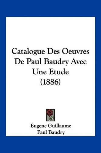 Catalogue Des Oeuvres de Paul Baudry Avec Une Etude (1886)