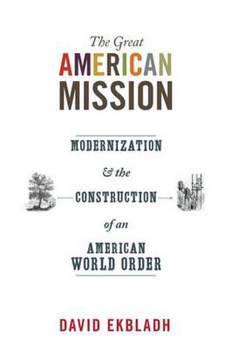 Cover image for The Great American Mission: Modernization and the Construction of an American World Order