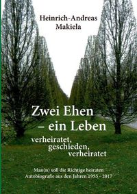 Cover image for Zwei Ehen - ein Leben: Man(n) soll die Richtige heiraten Autobiografie aus den Jahren 1955 - 2017