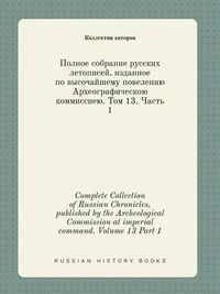 Cover image for Complete Collection of Russian Chronicles, published by the Archeological Commission at imperial command. Volume 13 Part 1