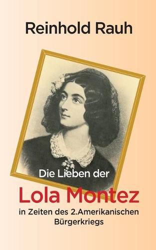 Cover image for Die Lieben der Lola Montez in Zeiten des 2. Amerikanischen Burgerkriegs