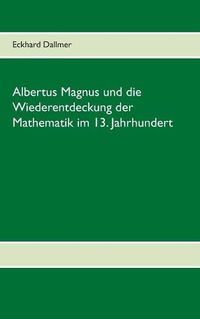 Cover image for Albertus Magnus und die Wiederentdeckung der Mathematik im 13. Jahrhundert