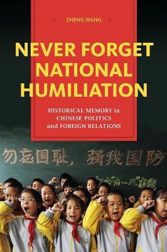 Cover image for Never Forget National Humiliation: Historical Memory in Chinese Politics and Foreign Relations