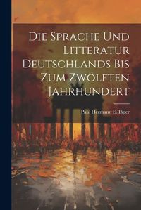 Cover image for Die Sprache und Litteratur Deutschlands bis Zum Zwoelften Jahrhundert