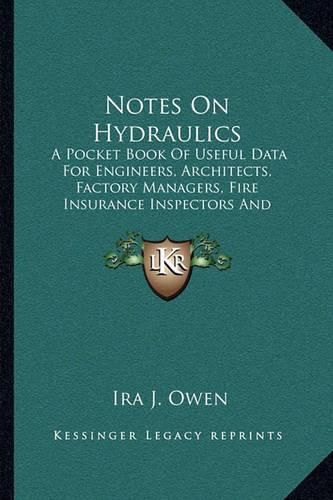 Cover image for Notes on Hydraulics: A Pocket Book of Useful Data for Engineers, Architects, Factory Managers, Fire Insurance Inspectors and Students (1907)