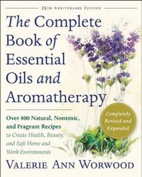 Cover image for The Complete Book of Essential Oils and Aromatherapy, Revised and Expanded: Over 800 Natural, Nontoxic, and Fragrant Recipes to Create Health, Beauty, and Safe Home and Work Environments