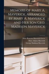 Cover image for Memoirs of Mary A. Maverick, Arranged by Mary A. Maverick and her son Geo. Madison Maverick