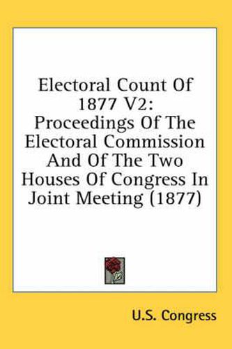 Cover image for Electoral Count of 1877 V2: Proceedings of the Electoral Commission and of the Two Houses of Congress in Joint Meeting (1877)