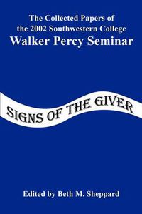 Cover image for Signs of the Giver: The Collected Papers of the 2002 Southwestern College Walker Percy Seminar