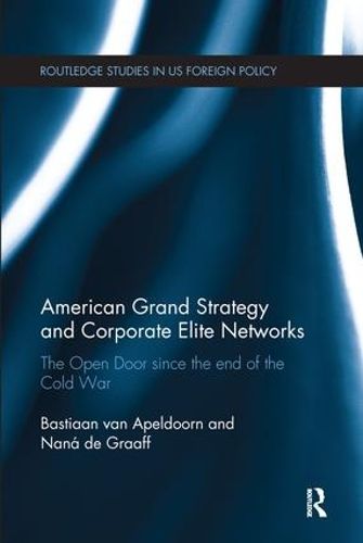 Cover image for American Grand Strategy and Corporate Elite Networks: The Open Door since the End of the Cold War