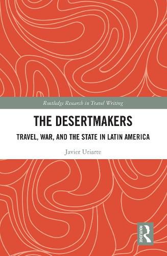 Cover image for The Desertmakers: Travel, War, and the State in Latin America