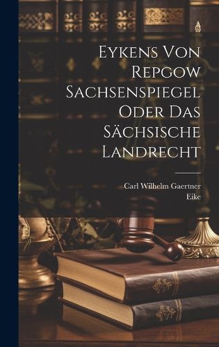 Cover image for Eykens Von Repgow Sachsenspiegel Oder Das Saechsische Landrecht