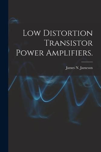 Low Distortion Transistor Power Amplifiers.