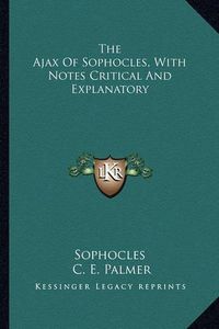 Cover image for The Ajax of Sophocles, with Notes Critical and Explanatory