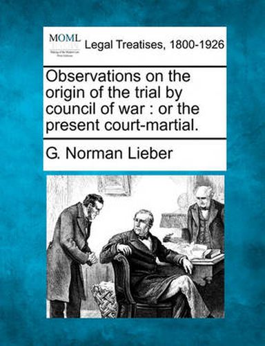 Observations on the Origin of the Trial by Council of War: Or the Present Court-Martial.