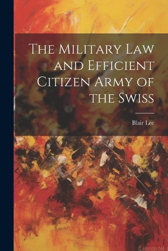 Cover image for The Military Law and Efficient Citizen Army of the Swiss
