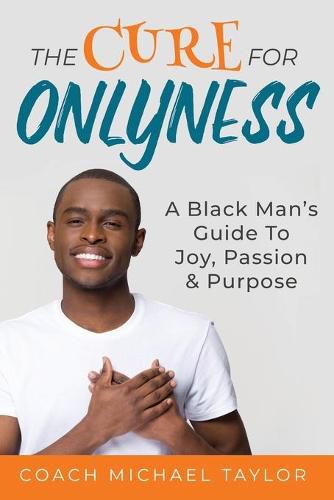 Cover image for The Cure For Onlyness: A Black Man's Guide To Joy, Passion & Purpose