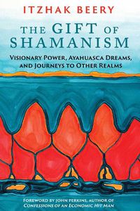 Cover image for The Gift of Shamanism: Visionary Power, Ayahuasca Dreams, and Journeys to Other Realms