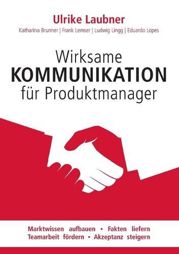 Cover image for Wirksame Kommunikation fur Produktmanager: Marktwissen aufbauen Fakten liefern Teamarbeit foerdern Akzeptanz steigern