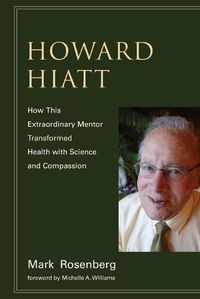 Cover image for Howard Hiatt: How This Extraordinary Mentor Transformed Health with Science and Compassion