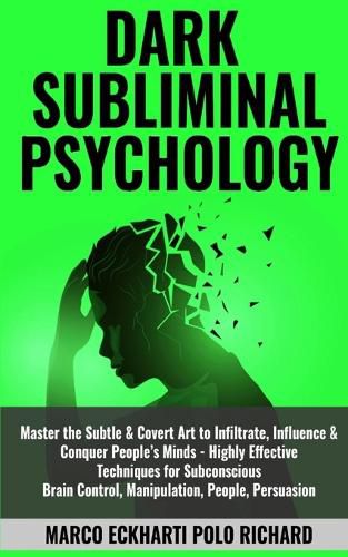 Cover image for Dark Subliminal Psychology: Master the Subtle & Covert Art to Infiltrate, Influence & Conquer People's Minds -Highly Effective Techniques for Subconscious Brain Control, Manipulation, People, Persuasion