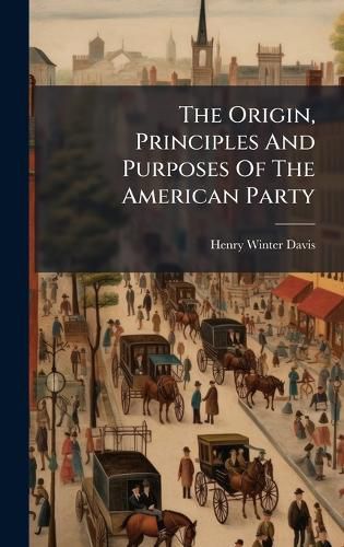 Cover image for The Origin, Principles And Purposes Of The American Party
