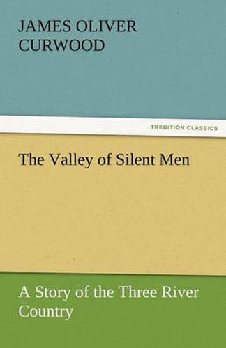 Cover image for The Valley of Silent Men a Story of the Three River Country