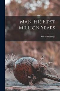 Cover image for Man, His First Million Years