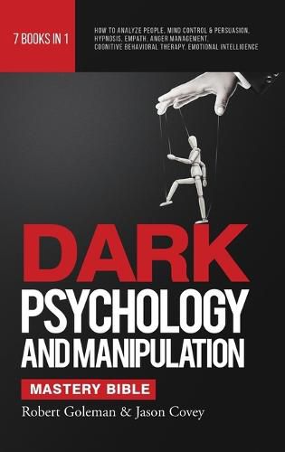 Cover image for DARK PSYCHOLOGY AND MANIPULATION MASTERY BIBLE 7 Books in 1: How to Analyze People, Mind Control & Persuasion, Hypnosis, Empath, Anger Management, Cognitive Behavioral Therapy, Emotional Intelligence