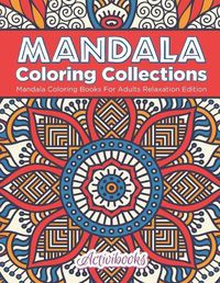 Cover image for Mandala Coloring Collections: Mandala Coloring Books For Adults Relaxation Edition