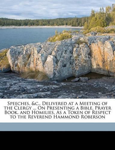 Speeches, &C., Delivered at a Meeting of the Clergy ... on Presenting a Bible, Prayer Book, and Homilies, as a Token of Respect to the Reverend Hammond Roberson