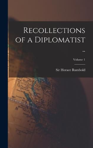 Recollections of a Diplomatist ..; Volume 1