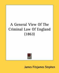 Cover image for A General View Of The Criminal Law Of England (1863)