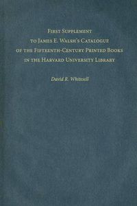 Cover image for First Supplement to James E. Walsh's Catalogue of the Fifteenth-Century Printed Books in the Harvard University Library