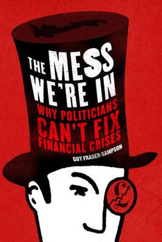 Cover image for The Mess We're in: Why Politicians Can't Fix Financial Crises