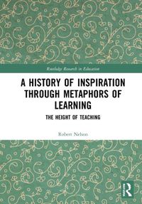 Cover image for A History of Inspiration through Metaphors of Learning: The Height of Teaching