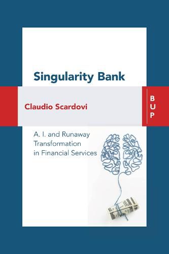 Cover image for Singularity Bank: A. I. and Runaway Transformation in Financial Services