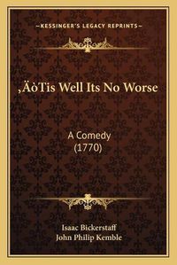 Cover image for A Tis Well Its No Worse: A Comedy (1770)