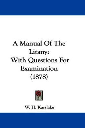 Cover image for A Manual of the Litany: With Questions for Examination (1878)