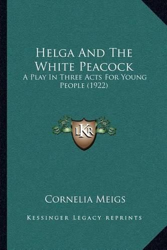 Cover image for Helga and the White Peacock: A Play in Three Acts for Young People (1922)