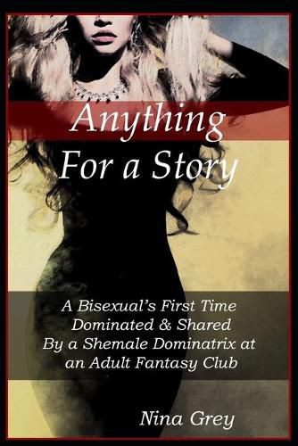 Anything for a Story: A Bisexual's First Dominated Shared By a Shemale Dominatrix at an Adult Fantasy Club: A Trans Erotica Short Story, Grey (9781693026485) — Readings Books