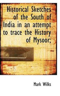 Cover image for Historical Sketches of the South of India in an Attempt to Trace the History of Mysoor;