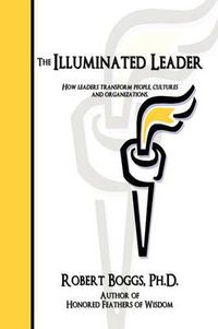 Cover image for The Illuminated Leader: How Leaders Transform People, Cultures and Organizations