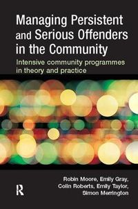 Cover image for Managing Persistent and Serious Offenders in the Community: Intensive community programmes in theory and practice